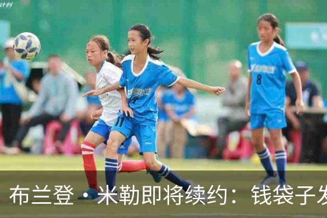 布兰登·米勒即将续约：钱袋子发胖的背后故事