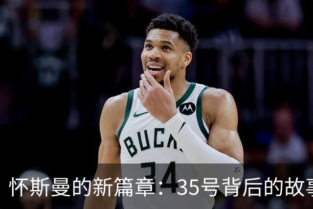 怀斯曼的新篇章：35号背后的故事与期待