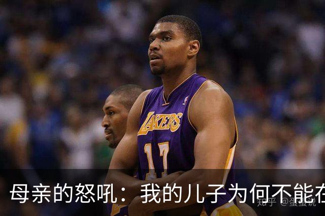 母亲的怒吼：我的儿子为何不能在NBA打球？